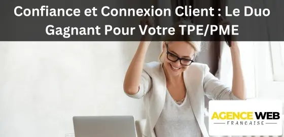 Confiance et Connexion Client : Le Duo Gagnant Pour Votre TPE/PME